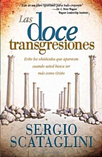Las Doce Transgresiones / Twelve Transgressions: Avoiding Common Roadblocks on Y Our Journey to Christlikeness (Paperback)