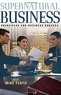 Supernatural Business: Principles for Business Success (Paperback)