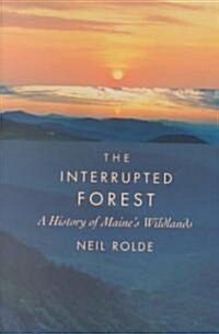 The Interrupted Forest: A History of Maines Wildlands (Paperback)