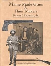 Maine Made Guns and Their Makers: Published with the Maine State Museum (Hardcover)