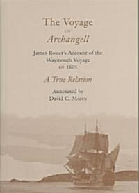 The Voyage of Archangell: James Rosiers Account of the Waymouth Voyage of 1605, a True Relation (Hardcover)