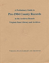 Preliminary Guide to Pre 1904 County Records in the Archives Branch Virginia (Paperback)