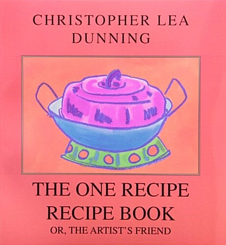 The One Recipe Recipe Book: Or, the Artists Friend (Paperback)