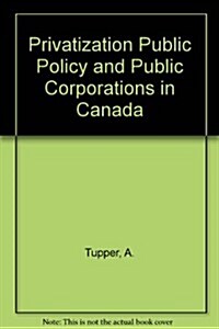 Privatization Public Policy and Public Corporations in Canada (Paperback)