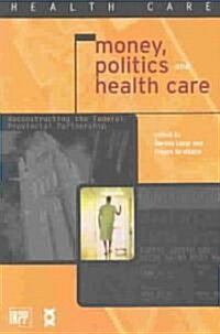Money, Politics, and Health Care: Reconstructing the Federal-Provincial Partnership (Paperback)