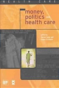 Money, Politics, and Health Care: Reconstructing the Federal-Provincial Partnership (Hardcover)