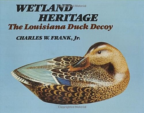 Wetland Heritage: The Louisiana Duck Decoy (Hardcover)