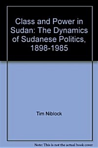 Class and Power in Sudan: The Dynamics of Sudanese Politics, 1898-1985 (Paperback)