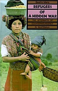 Refugees of a Hidden War: The Aftermath of Counterinsurgency in Guatemala (Paperback)