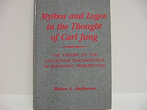 Mythos and Logos in the Thought of Carl Jung: The Theory of the Collective Unconscious in Scientific Perspective (Hardcover)