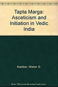 Tapta-Mārga: Asceticism and Initiation in Vedic India (Paperback)