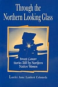 Through the Northern Looking Glass Breast Cancer Stories (Paperback)