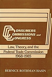 Consumers, Commissions, and Congress: Law, Theory and the Federal Trade Commission, 1968-85 (Hardcover)
