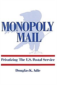 Monopoly Mail : Privatizing the United States Postal Service (Hardcover)