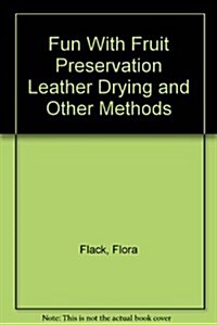 Fun with Fruit Preservation: Leather, Drying & Other Methods (Paperback)