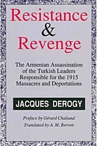 Resistance and Revenge : Armenian Assassination of Turkish Leaders Responsible for the 1915 Massacres and Deportations (Hardcover)