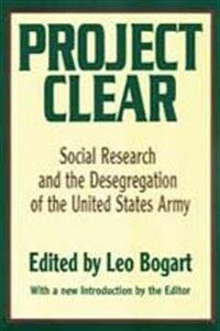 Project Clear : social research and the desegregation of the United States Army