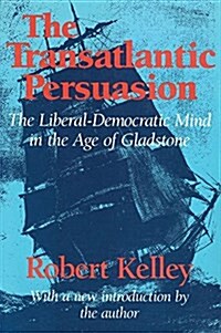 The Transatlantic Persuasion : Liberal-Democratic Mind in the Age of Gladstone (Paperback)