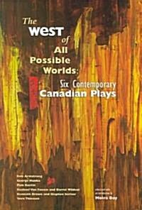 The West of All Possible Worlds: Six Contemporary Canadian Plays (Paperback)