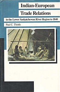 Indian European Trade Relations in the Lower Saskatchewan River Region to 1840 (Hardcover)