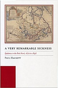 A Very Remarkable Sickness: Epidemics in the Petit Nord, 1670 to 1846 (Paperback)