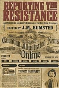 Reporting the Resistance: Alexander Begg and Joseph Hargrave on the Red River Resistance (Paperback)