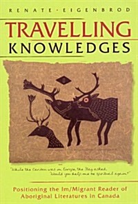 Travelling Knowledges: Positioning the Im/Migrant Reader of Aboriginal Literatures in Canada (Paperback)