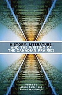 History, Literature and the Writing of the Canadian Prairies (Paperback)