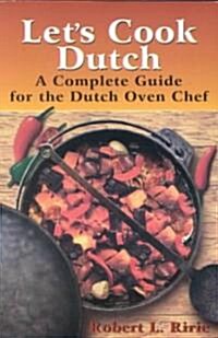 Lets Cook Dutch: A Complete Guide for the Dutch Oven (Paperback)