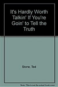 Its Hardly Worth Talkin If Youre Goin to Tell the Truth (Paperback)