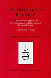 The Deposition of Richard II: The Record and Process of the Renunciation and Deposition of Richard II (1399) and Related Writings (Paperback)