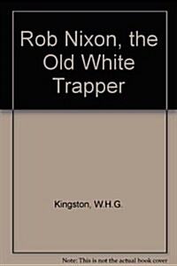 Rob Nixon, the Old White Trapper (Paperback, Reprint)