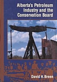 Albertas Petroleum Industry and the Conservation Board (Hardcover)