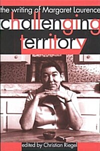 Challenging Territory: The Writing of Margaret Laurence (Paperback, UK)