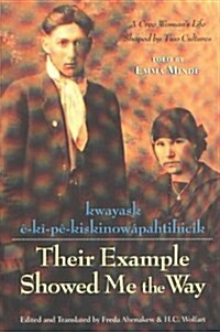 Their Example Showed Me the Way / Kwayask ?K?P?Kiskinow?ahtihicik: A Cree Womans Life Shaped by Two Cultures (Paperback, UK)