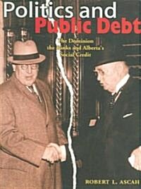 Politics and Public Debt: The Dominion, the Banks and Albertas Social Credit (Paperback, UK)
