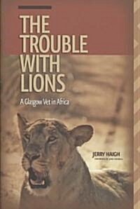 The Trouble with Lions: A Glasgow Vet in Africa (Paperback)