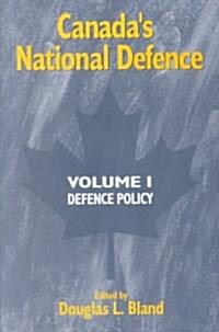 Canadas National Defence: Volume 1: Defence Policy Volume 38 (Paperback)