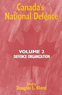 Canadas National Defence: Volume 2: Defence Organization Volume 42 (Paperback)