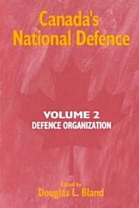 Canadas National Defence: Volume 2: Defence Organizationvolume 42 (Hardcover)