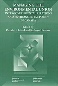 Managing the Environmental Union, 52: Intergovernmental Relations and Environment Policy in Canada (Paperback)