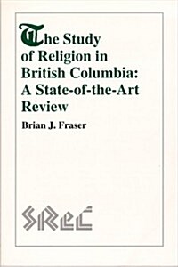 The Study of Religion in British Columbia: A State-Of-The-Art Review (Paperback)