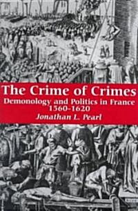 The Crime of Crimes: Demonology and Politics in France, 1560-1620 (Hardcover)