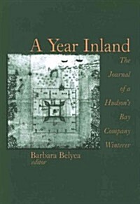 A Year Inland: The Journal of a Hudson?(Tm)S Bay Company Winterer (Paperback, Revised)