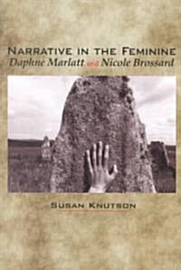 Narrative in the Feminine: Daphne Marlatt and Nicole Brossard (Paperback)