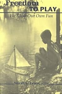 Freedom to Play: We Made Our Own Fun (Paperback)