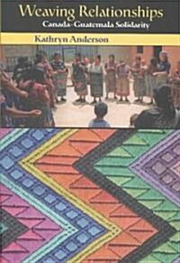 Weaving Relationships: Canada-Guatemala Solidarity (Paperback)