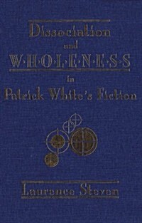 Dissociation and Wholeness in Patrick Whites Fiction (Hardcover)