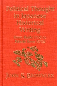 Political Thought in Japanese Historical Writing: From Kojiki (712) to Tokushi Yoron (1712) (Hardcover)