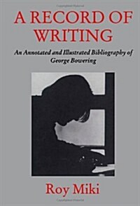 A Record of Writing: An Annotated and Illustrated Bibliography of George Bowering (Hardcover)